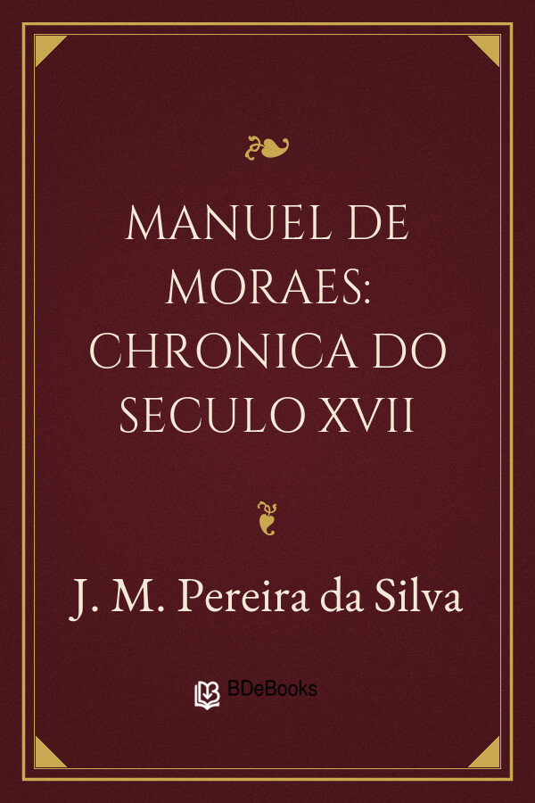 Capa do livro Manuel de Moraes: Chronica do Seculo XVII, de J. M. Pereira da Silva