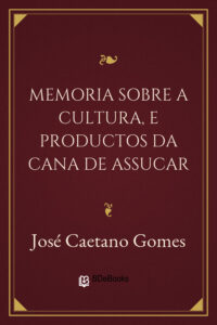 Memoria sobre a cultura, e productos da cana de assucar by José Caetano Gomes, book cover