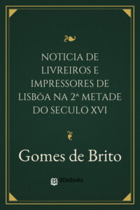 Noticia de livreiros e impressores de Lisbôa na 2ª metade do seculo XVI by Gomes de Brito, book cover