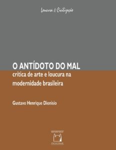 O antídoto do mal: crítica de arte e loucura by Gustavo Henrique Dionisio, book cover