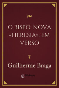 O Bispo: Nova «Heresia», em verso by Guilherme Braga, book cover