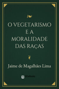 O Vegetarismo e a Moralidade das raças by Jaime de Magalhães Lima, book cover