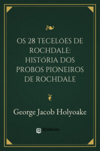 Os 28 Tecelões de Rochdale: história dos probos pioneiros de Rochdale by George Jacob Holyoake, book cover
