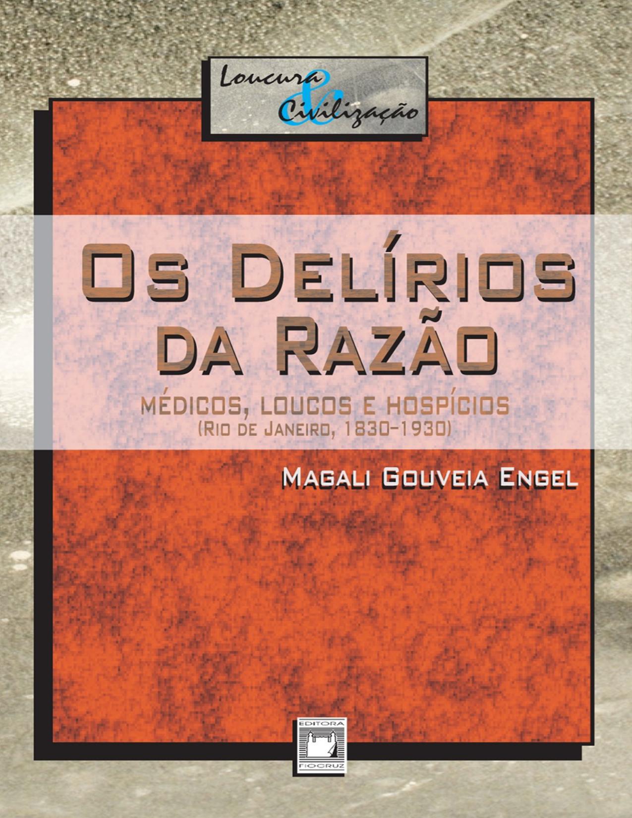 Capa do livro Os delírios da razão: médicos, loucos e hospícios, de Magali Gouveia Engel