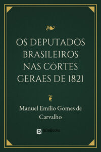 Os deputados brasileiros nas Côrtes Geraes de 1821 by Manuel Emílio Gomes de Carvalho, book cover