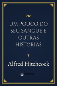 Capa do livro Um pouco do seu sangue e outras histórias, de Alfred Hitchcock