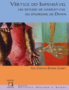Vértice do Impensável: Um Estudo de Narrativas em Síndrome de Down by Ana Cristina Bohrer Gilbert, book cover