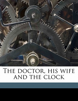 The Doctor,His Wife & a Clock by Anna Katharine Green
