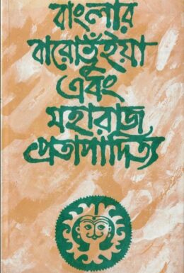 Banglar Baro Bhuiya O Maharaj Pratapaditya By Kamal Choudhury